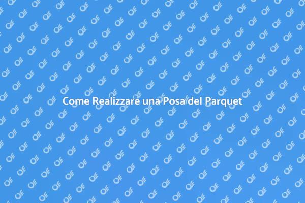 Posa Perfetta del Parquet per la Tua Casa
