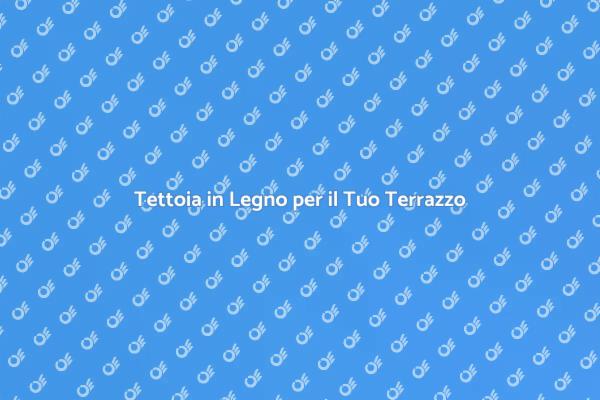 Rinnova il Tuo Terrazzo con una Tettoia