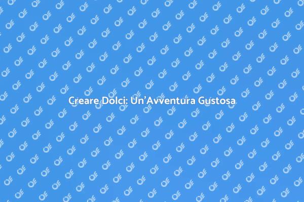Dolci Fantastici: Un Viaggio Creativo