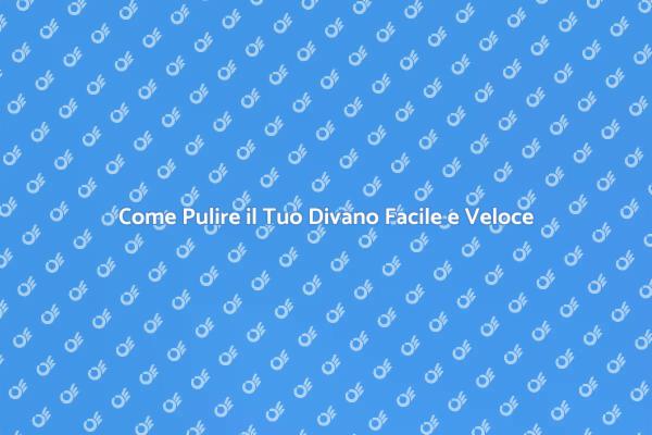 Pulizia Divano: Guida al Comfort