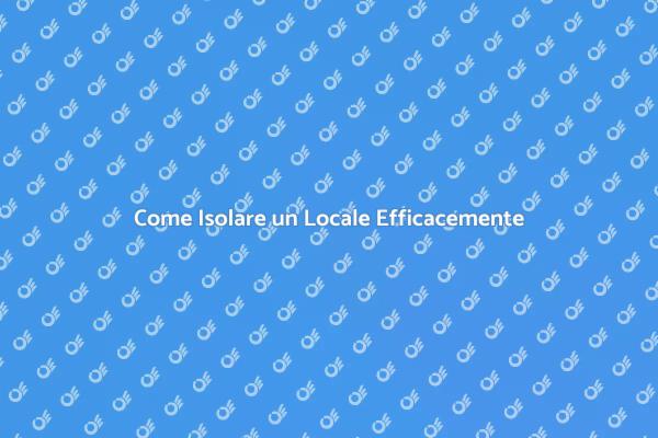 Isolamento Locale: Guida al Comfort