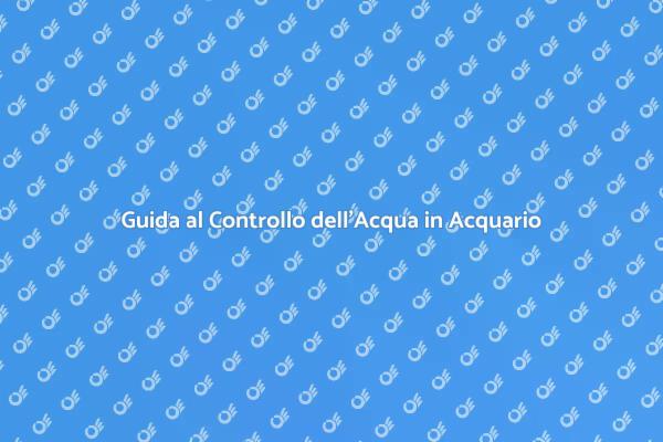 Controllo dell'Acqua: Fondamentale per l'Acquario