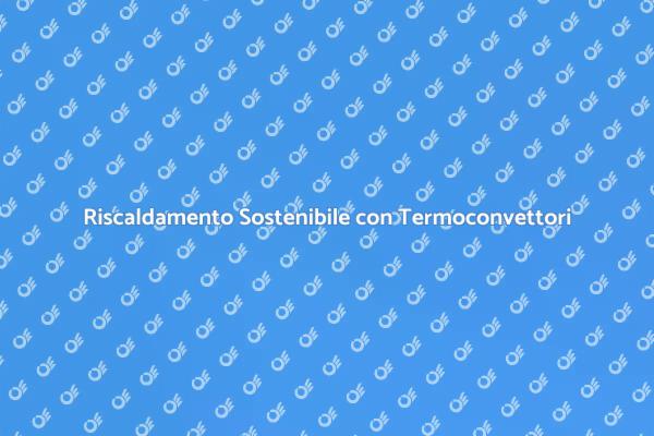Termoconvettori: Soluzione per il Comfort