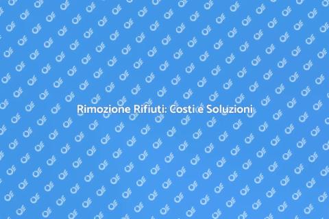 Costo Rimozione Rifiuti: Scopri di Più