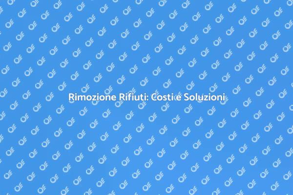 Rimozione Rifiuti: Quanto Costa?