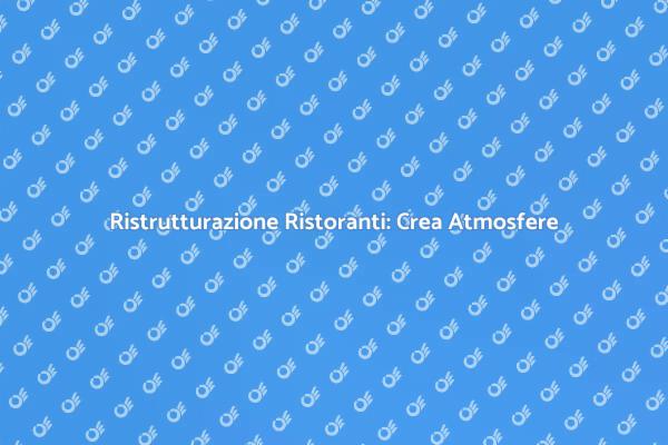 Rinnovare i Ristoranti: Esperienze Uniche