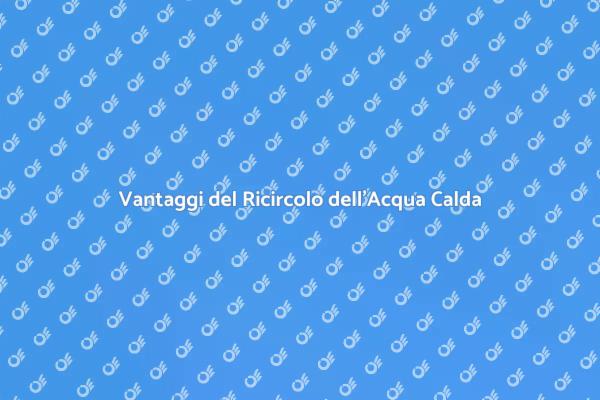Perché Scegliere il Ricircolo Acqua Calda?