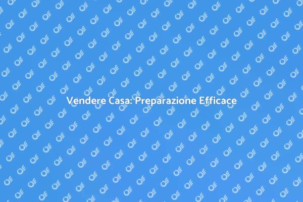 Come Preparare la Casa per la Vendita