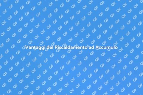Riscaldamento ad Accumulo: Guida Pratica