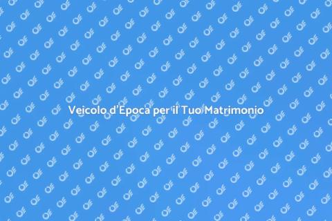 Noleggio Veicolo d'Epoca per Matrimoni