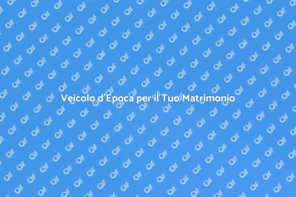 Matrimonio con Veicolo d'Epoca