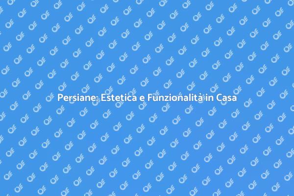 Persiane: Comfort e Privacy per la Casa