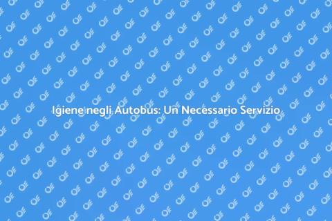 Pulizia Autobus: Servizio Essenziale