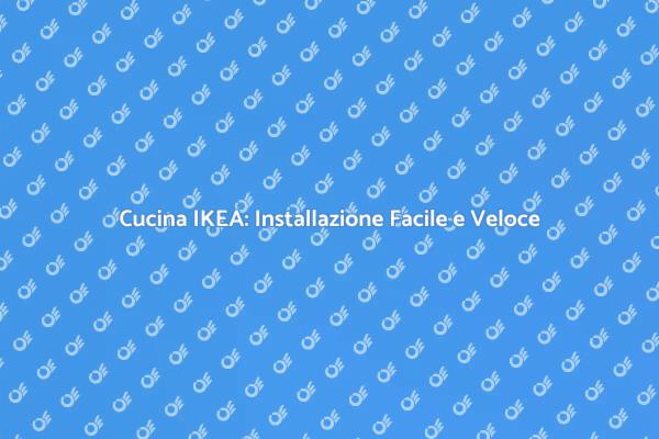Installazione Facile della Cucina IKEA