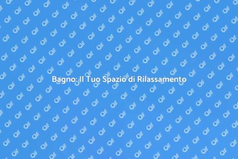 Trasformare il Bagno in Benessere