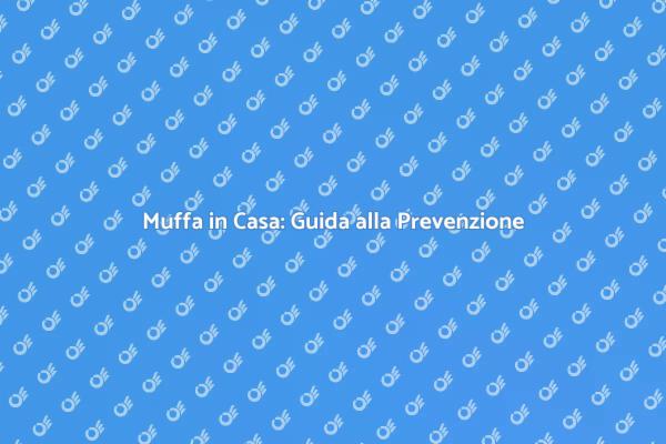 Muffa: Ispezione e Soluzioni Efficaci