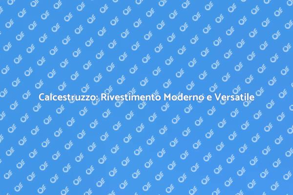 Rivestimento Calcestruzzo: Versatilità e Stile