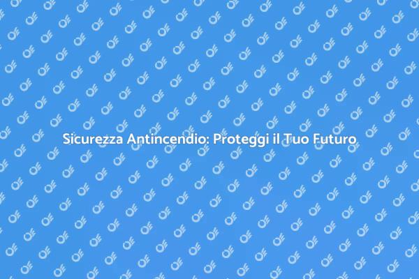 Proteggi la Tua Casa con Vigilanza Antincendio