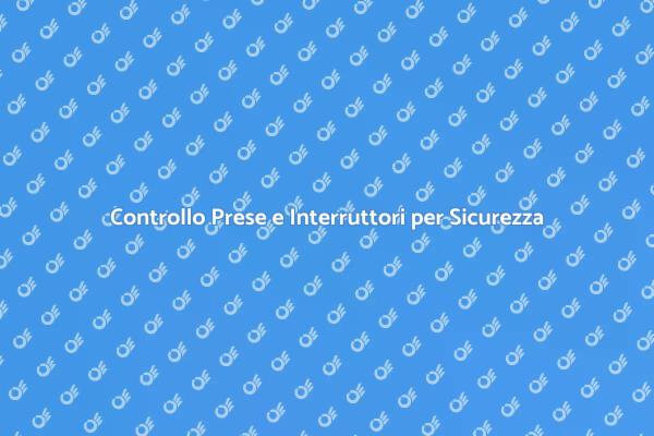Sicurezza Elettrica: Controlla Prese e Interruttori