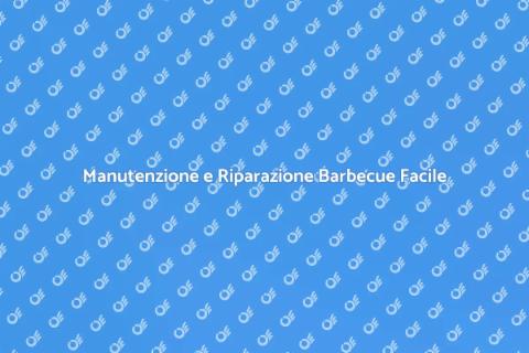 Manutenzione Barbecue: Guida Essenziale