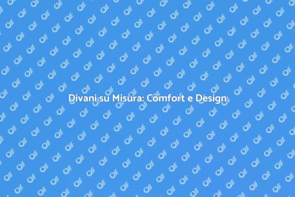 Divani Personalizzati: Comfort e Stile