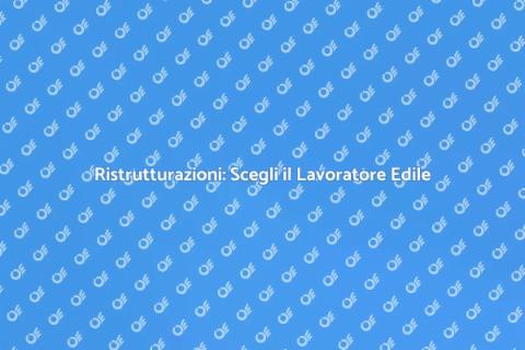 Lavoratore Edile: Ristrutturazioni Efficaci