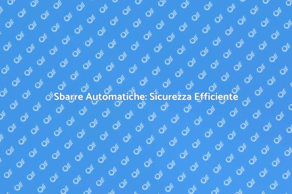 Sbarre Automatizzate per Maggiore Sicurezza