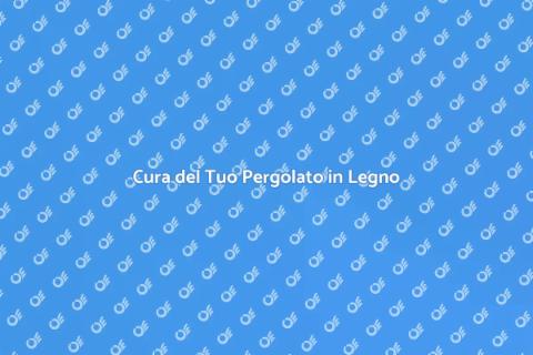 Manutenzione Pergolato in Legno