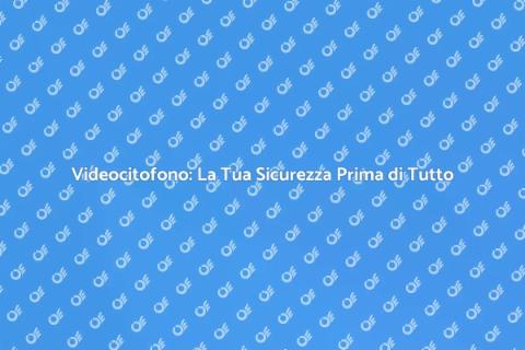 Videocitofono: Sicurezza e Comfort