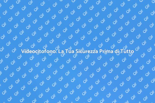 Videocitofono: Proteggi la Tua Casa