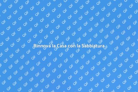 Sabbiatura Casa: Rinnova le Superfici