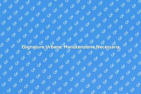 Manutenzione Fognature Urbane Essenziale