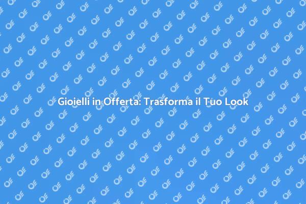 Offerta Gioielli: Scopri il Tuo Stile
