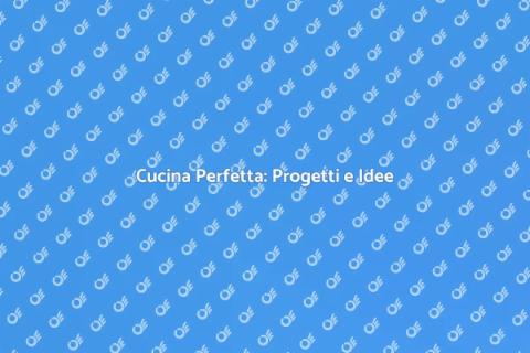 Progettare la Cucina dei Tuoi Sogni