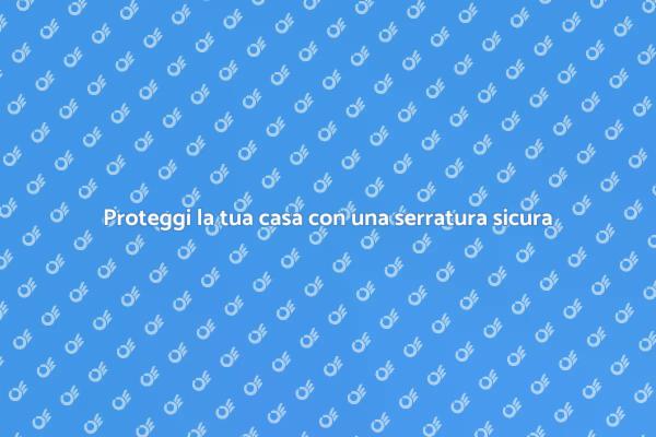 Sicurezza della casa: serrature blindate