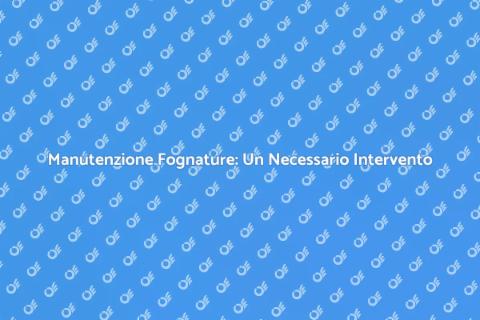 Bonifica Fognature: Servizio Essenziale