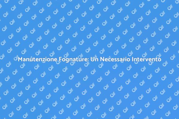 Bonifica Fognature: Sicurezza per la Casa