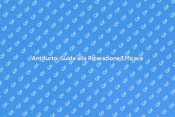 Riparazione Antifurto: Guida Completa