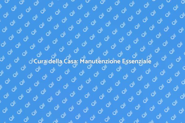 Manutenzione Domestica: Mantenere la Casa