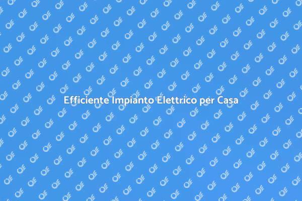 Rendi Efficiente il Tuo Impianto Elettrico