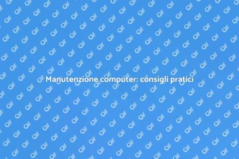 Manutenzione computer: guida essenziale