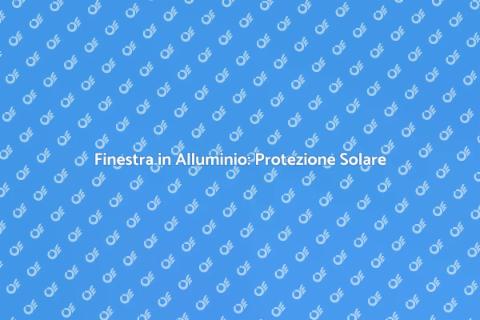 Protezione Radiazioni Solari Finestre