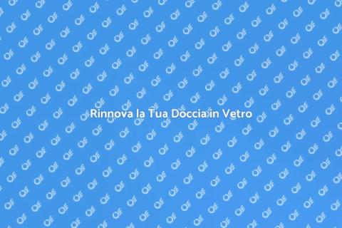 Sostituzione Cabina Doccia in Vetro