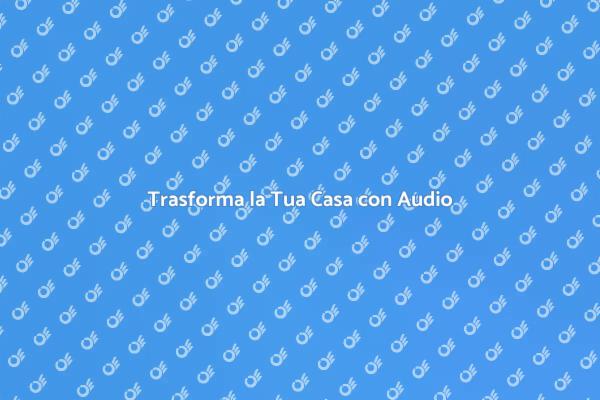 Rinnova il Suono della Tua Casa