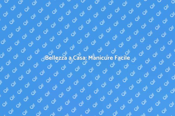 Manicure a Domicilio: Relax e Bellezza