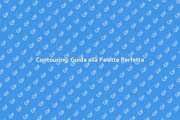 Contouring: Riscopri il Tuo Viso