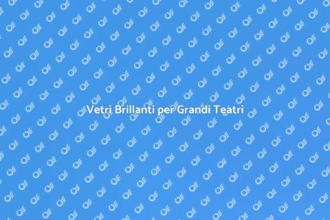 Pulizia Vetri Grandi Teatri