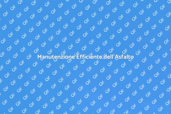 Manutenzione Asfalto: Sicurezza e Efficienza