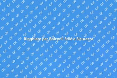 Ringhiera per Balconi: Sicurezza e Stile