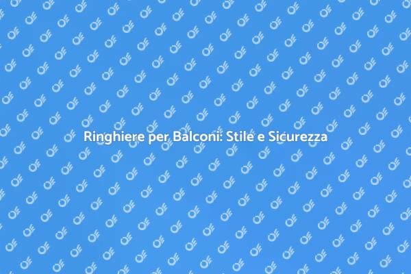 Ringhiere: Sicurezza e Design per Balconi